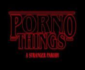 (Stranger Things Porn Parody) Porno Things: A Stranger Parody from the cast of stranger things netflix