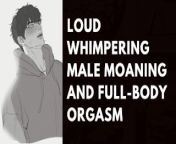 Loud Whimpering Male Moaning and Full-Body Orgasm || heavy breathing asmr #2 from side video download
